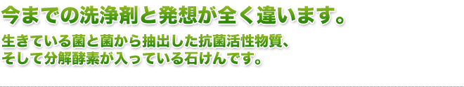 今までの洗浄剤と発想が全く違います。