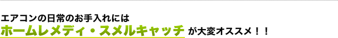 エアコンの日常のお手入れには！！ ホームメレディ・スメルキャッチが大変オススメ！！